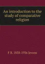An introduction to the study of comparative religion - F.B. Jevons