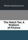 The Match Tax: A Problem of Finance - William Stanley Jevons