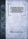 The Principles of Science: Book Iv. Inductive Investigation. Book V. Generalization, Analogy, and Classification. Book Vi. Reflections On the Results and Limits of Scientific Method - William Stanley Jevons