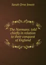 The Normans: told chiefly in relation to their conquest of England - Jewett Sarah Orne