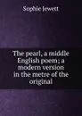The pearl, a middle English poem; a modern version in the metre of the original - Sophie Jewett