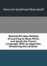 Ollendorff.s New Method of Learning to Read, Write, and Speak the French Language: With an Appendix, Containing the Cardinal . - Heinrich Gottfried Ollendorff