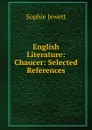 English Literature: Chaucer: Selected References - Sophie Jewett