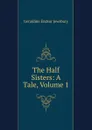 The Half Sisters: A Tale, Volume 1 - Geraldine Endsor Jewsbury