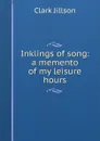 Inklings of song: a memento of my leisure hours - Clark Jillson