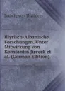 Illyrisch-Albanische Forschungen. Unter Mitwirkung von Konstantin Jirecek et al. (German Edition) - Ludwig von Thallóczy