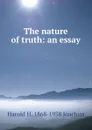 The nature of truth: an essay - Harold H. 1868-1938 Joachim