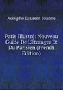 Paris Illustre: Nouveau Guide De L.etranger Et Du Parisien (French Edition) - Adolphe Laurent Joanne