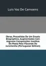 Obras, Precedidas De Um Ensaio Biographico, Augmentadas Com Algumas Composicoes Ineditas Do Poeta Pelo Visconde De Juromenha (Portuguese Edition) - Luis Vaz de Camoens