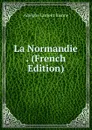 La Normandie . (French Edition) - Adolphe Laurent Joanne