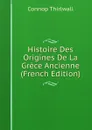 Histoire Des Origines De La Grece Ancienne (French Edition) - Connop Thirlwall