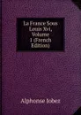 La France Sous Louis Xvi, Volume 1 (French Edition) - Alphonse Jobez