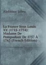 La France Sous Louis XV (1715-1774): Madame De Pompadour De 1757 A 1763 (French Edition) - Alphonse Jobez