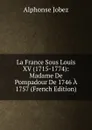 La France Sous Louis XV (1715-1774): Madame De Pompadour De 1746 A 1757 (French Edition) - Alphonse Jobez