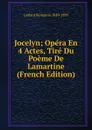 Jocelyn; Opera En 4 Actes, Tire Du Poeme De Lamartine (French Edition) - Godard Benjamin 1849-1895