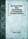 Der Freie Wille: Eine Entwicklung in Gesprachen (German Edition) - Karl Joël