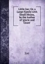 Little Joe; Or, a Large Family with Small Means, by the Author of .gracie and Grant.. - Joe