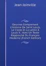 Oeuvres Comprenant L.histoire De Saint Louis, Le Credo Et La Lettre A Louis X.: Avec Un Texte Rapproche Du Francais Moderne (French Edition) - Jean Joinville