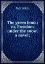 The green book; or, Freedom under the snow, a novel; - Maurus Jókai