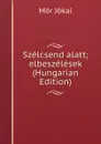 Szelcsend alatt; elbeszelesek (Hungarian Edition) - Maurus Jókai
