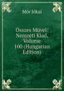 Osszes Muvei: Nemzeti Kiad, Volume 100 (Hungarian Edition) - Maurus Jókai