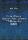 Osszes Muvei: Nemzeti Kiad, Volume 77 (Hungarian Edition) - Maurus Jókai