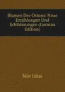 Blumen Des Ostens: Neue Erzahlungen Und Schilderungen (German Edition) - Maurus Jókai