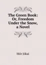 The Green Book: Or, Freedom Under the Snow, a Novel - Maurus Jókai