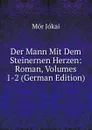 Der Mann Mit Dem Steinernen Herzen: Roman, Volumes 1-2 (German Edition) - Maurus Jókai