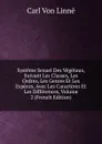Systeme Sexuel Des Vegetaux, Suivant Les Classes, Les Ordres, Les Genres Et Les Especes, Avec Les Caracteres Et Les Differences, Volume 2 (French Edition) - Carl von Linné