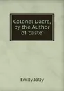 Colonel Dacre, by the Author of .caste.. - Emily Jolly