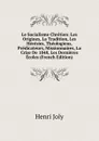 Le Socialisme Chretien: Les Origines, La Tradition, Les Heresies, Theologiens, Predicateurs, Missionnaires, La Crise De 1848, Les Dernieres Ecoles (French Edition) - Joly Henri