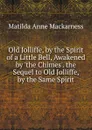 Old Jolliffe, by the Spirit of a Little Bell, Awakened by .the Chimes.. the Sequel to Old Jolliffe, by the Same Spirit - Matilda Anne Mackarness