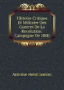 Histoire Critique Et Militaire Des Guerres De La Revolution: Campagne De 1800 - Jomini Antoine Henri