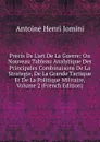Precis De L.art De La Guerre: Ou Nouveau Tableau Analytique Des Principales Combinaisons De La Strategie, De La Grande Tactique Et De La Politique Militaire, Volume 2 (French Edition) - Jomini Antoine Henri