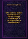 The Samuel Butler collection at St. John.s college, Cambridge; a catalogue and a commentary - Henry Festing Jones