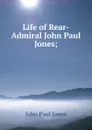 Life of Rear-Admiral John Paul Jones; - John Paul Jones