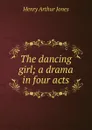 The dancing girl; a drama in four acts - Henry Arthur Jones