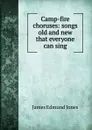 Camp-fire choruses: songs old and new that everyone can sing - James Edmund Jones