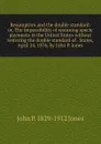 Resumption and the double standard: or, The impossibility of resuming specie payments in the United States without restoring the double standard of . States, April 24, 1876, by John P. Jones - John P. 1829-1912 Jones