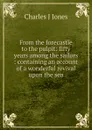 From the forecastle to the pulpit: fifty years among the sailors : containing an account of a wonderful revival upon the sea - Charles J Jones