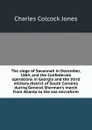The siege of Savannah in December, 1864, and the Confederate operations in Georgia and the third military district of South Carolina during General Sherman.s march from Atlanta to the sea microform - Jones Charles Colcock