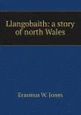 Llangobaith: a story of north Wales - Erasmus W. Jones