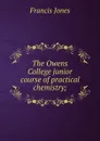 The Owens College junior course of practical chemistry; - Francis Jones