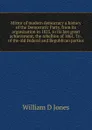 Mirror of modern democracy a history of the Democratic Party, from its organization in 1825, to its last great achievement, the rebellion of 1861. To . of the old Federal and Republican parties - William D Jones