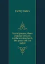 Social powers; three popular lectures on the environment, the press and the pulpit - Jones Henry