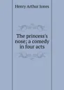 The princess.s nose; a comedy in four acts - Henry Arthur Jones