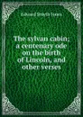 The sylvan cabin; a centenary ode on the birth of Lincoln, and other verses - Edward Smyth Jones