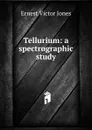 Tellurium: a spectrographic study - Ernest Victor Jones