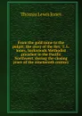 From the gold mine to the pulpit; the story of the Rev. T. L. Jones, backwoods Methodist preacher in the Pacific Northwest, during the closing years of the nineteenth century - Thomas Lewis Jones